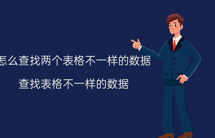 怎么查找两个表格不一样的数据 查找表格不一样的数据